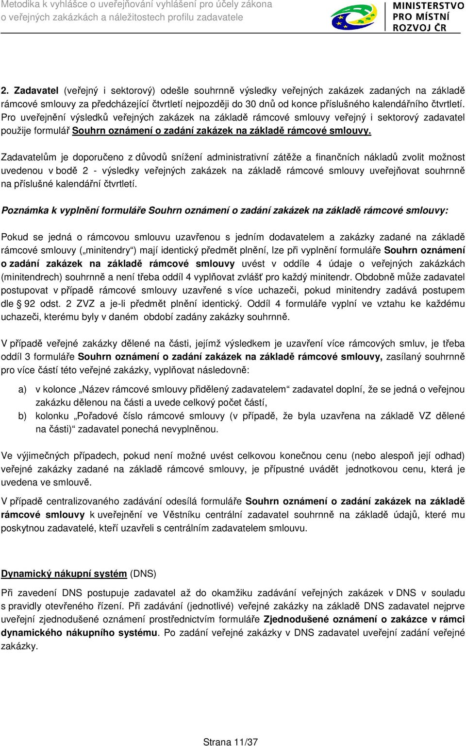 Zadavatelům je doporučeno z důvodů snížení administrativní zátěže a finančních nákladů zvolit možnost uvedenou v bodě 2 - výsledky veřejných zakázek na základě rámcové smlouvy uveřejňovat souhrnně na