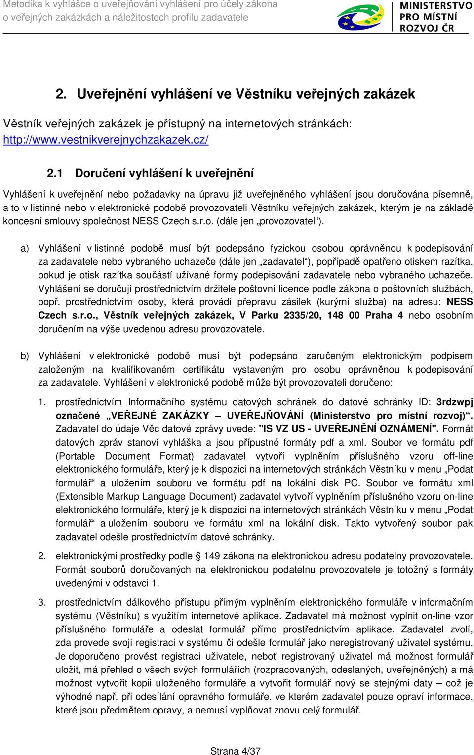 veřejných zakázek, kterým je na základě koncesní smlouvy společnost NESS Czech s.r.o. (dále jen provozovatel ).