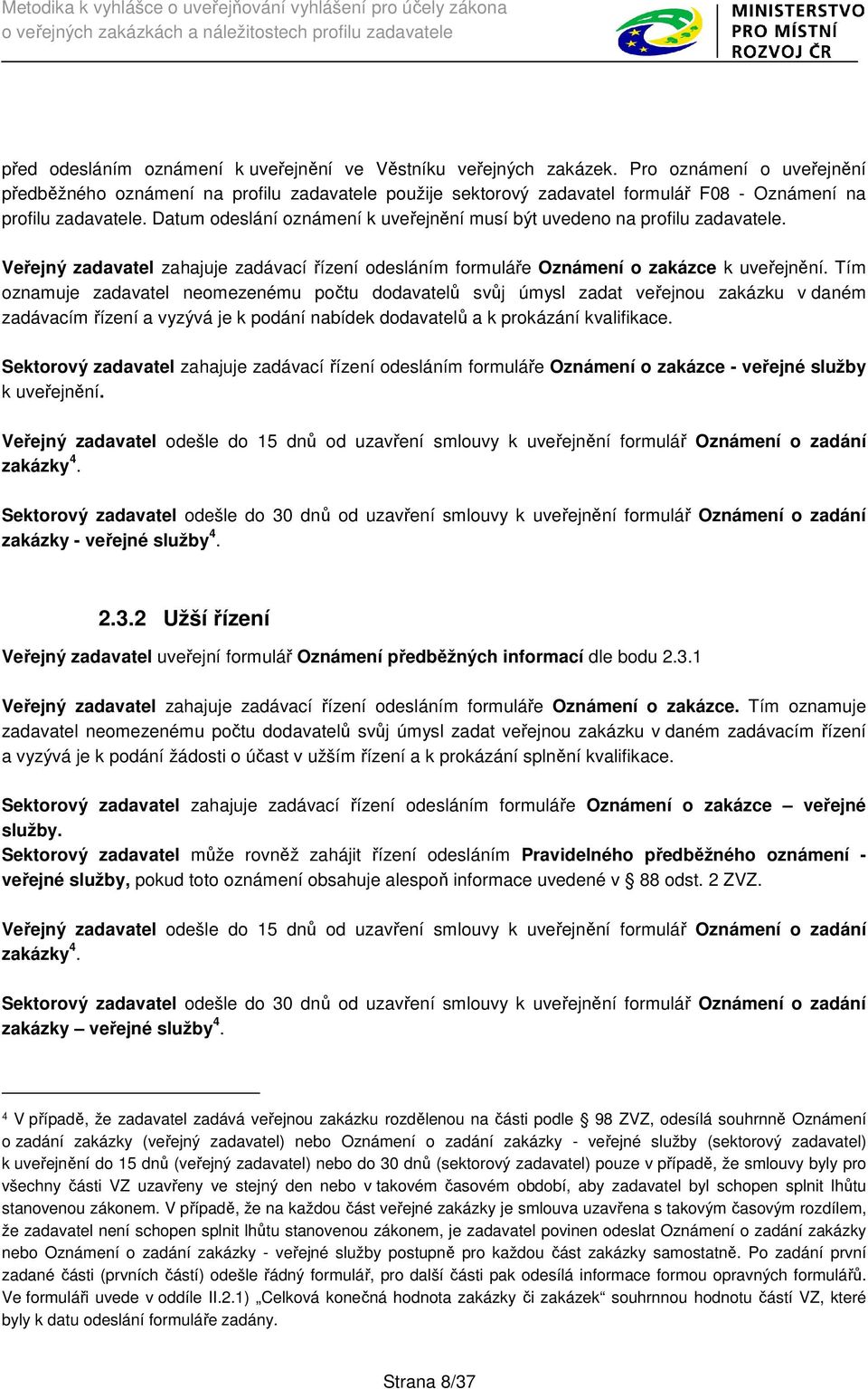 Datum odeslání oznámení k uveřejnění musí být uvedeno na profilu zadavatele. Veřejný zadavatel zahajuje zadávací řízení odesláním formuláře Oznámení o zakázce k uveřejnění.