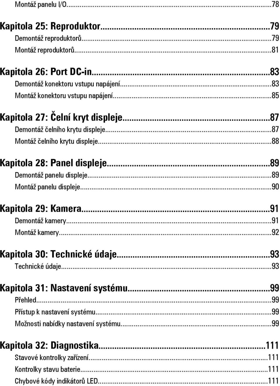 ..89 Demontáž panelu displeje...89 Montáž panelu displeje...90 Kapitola 29: Kamera...91 Demontáž kamery...91 Montáž kamery...92 Kapitola 30: Technické údaje...93 Technické údaje.