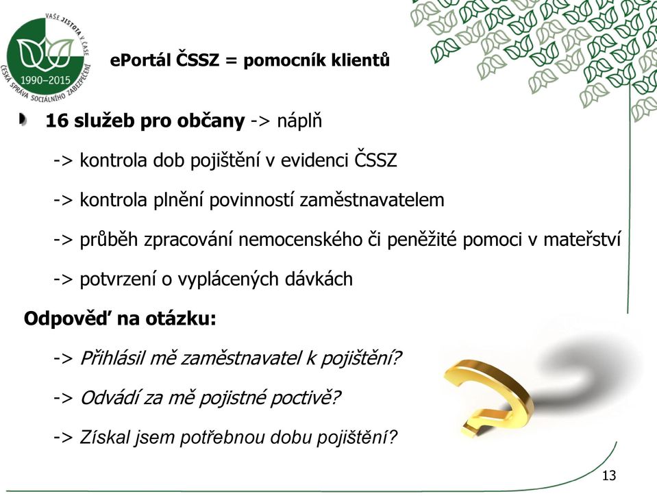 peněžité pomoci v mateřství -> potvrzení o vyplácených dávkách Odpověď na otázku: -> Přihlásil mě