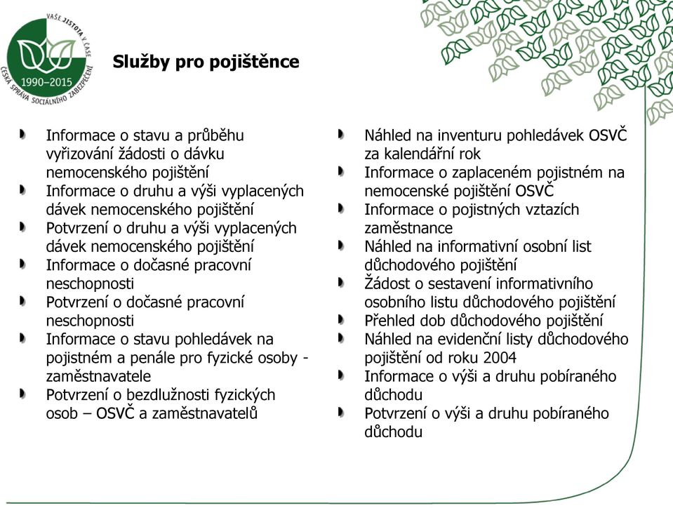 zaměstnavatele Potvrzení o bezdlužnosti fyzických osob OSVČ a zaměstnavatelů Náhled na inventuru pohledávek OSVČ za kalendářní rok Informace o zaplaceném pojistném na nemocenské pojištění OSVČ