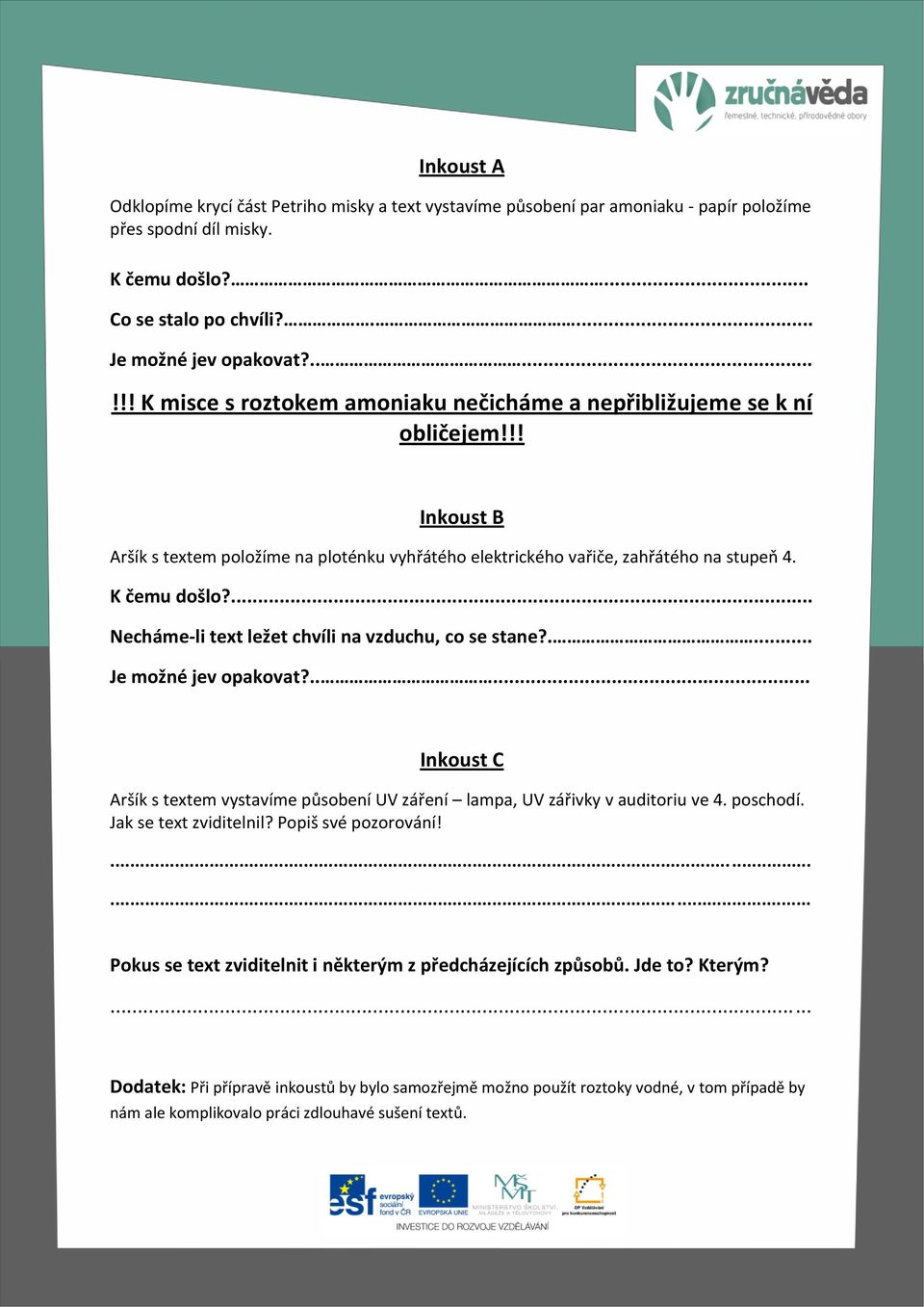 ... Necháme-li text ležet chvíli na vzduchu, co se stane?.... Je možné jev opakovat?..... Inkoust C Aršík s textem vystavíme působení UV záření lampa, UV zářivky v auditoriu ve 4. poschodí.