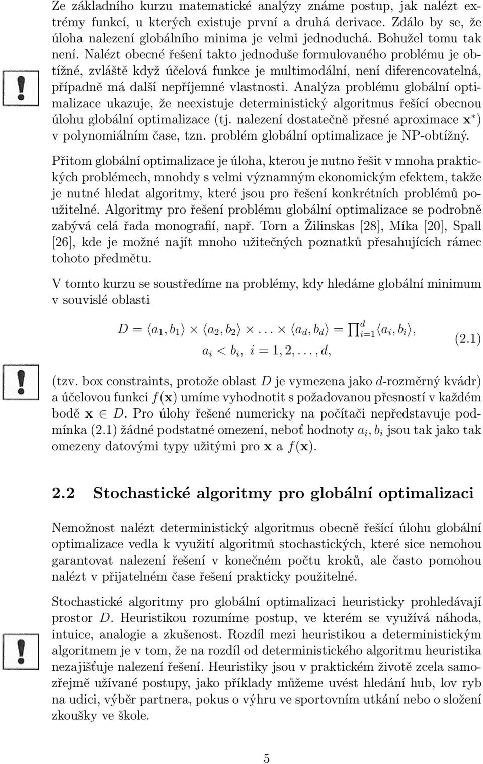 Nalézt obecné řešení takto jednoduše formulovaného problému je obtížné, zvláště když účelová funkce je multimodální, není diferencovatelná, případně má další nepříjemné vlastnosti.