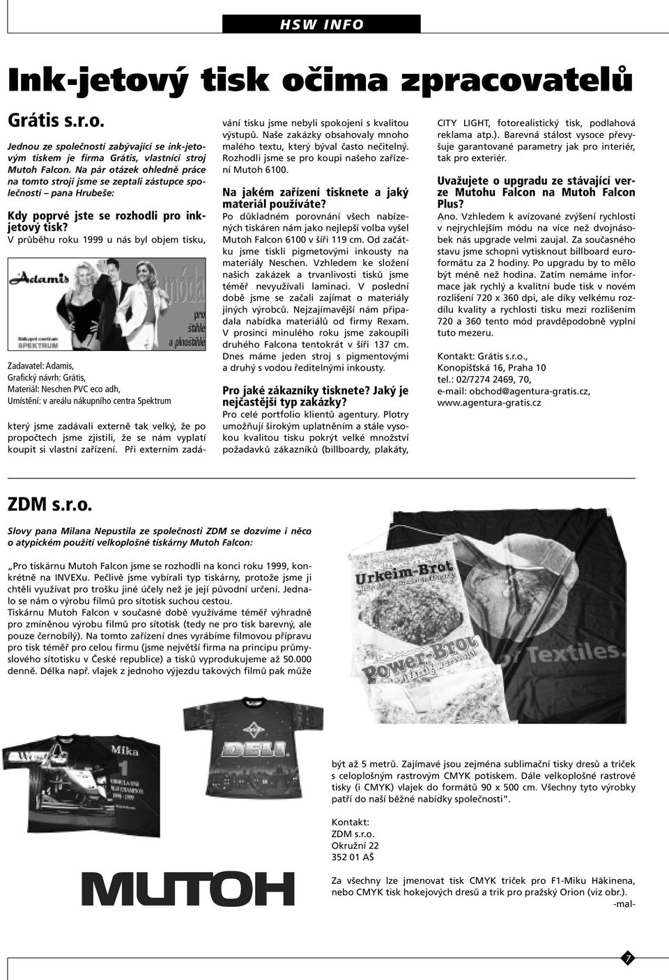 V průběhu roku 1999 u nás byl objem tisku, Zadavatel:Adamis, Grafický návrh:grátis, Materiál:Neschen PVC eco adh, Umístění:v areálu nákupního centra Spektrum který jsme zadávali externě tak velký, že
