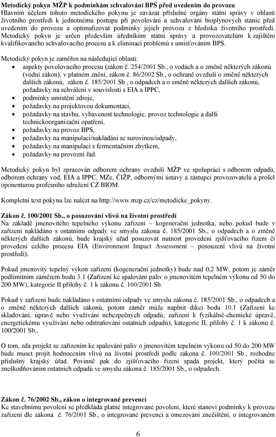 Metodický pokyn je určen především úředníkům státní správy a provozovatelům k zajištění kvalifikovaného schvalovacího procesu a k eliminaci problémů s umisťováním BPS.