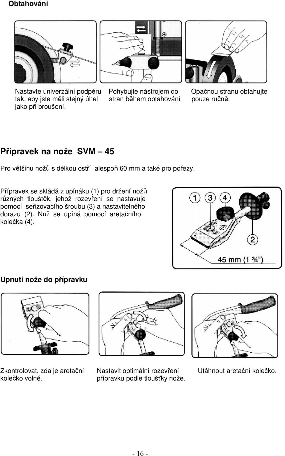 Přípravek se skládá z upínáku (1) pro držení nožů různých tlouštěk, jehož rozevření se nastavuje pomocí seřizovacího šroubu (3) a nastavitelného dorazu (2).