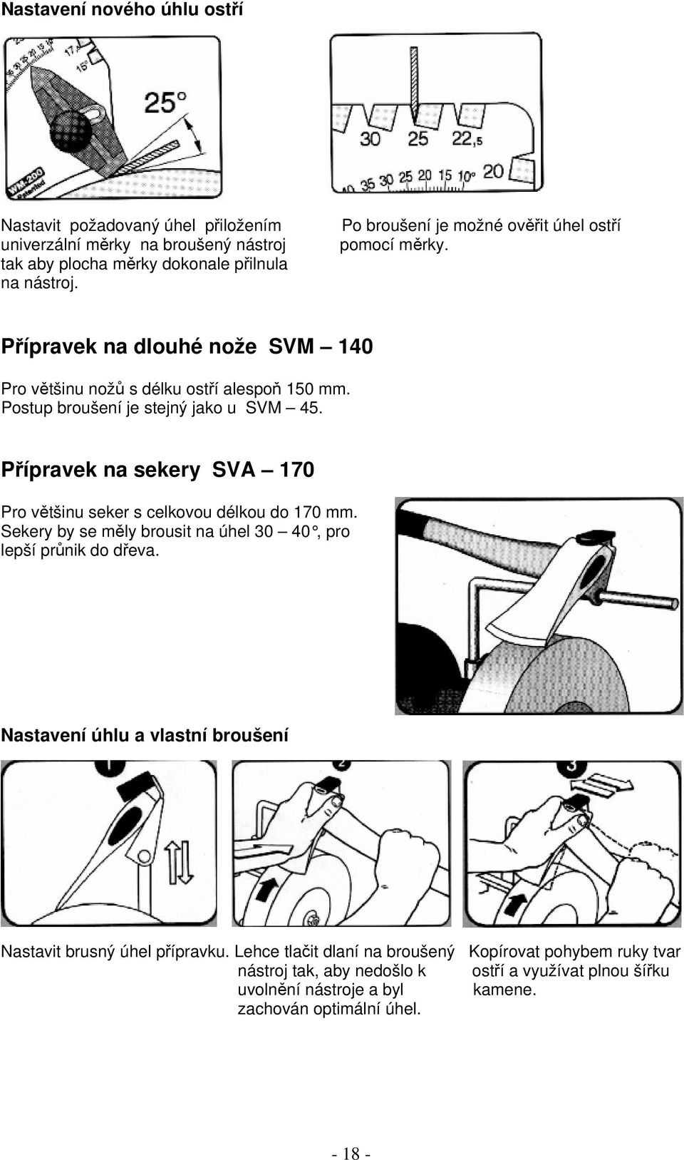 Přípravek na sekery SVA 170 Pro většinu seker s celkovou délkou do 170 mm. Sekery by se měly brousit na úhel 30 40, pro lepší průnik do dřeva.