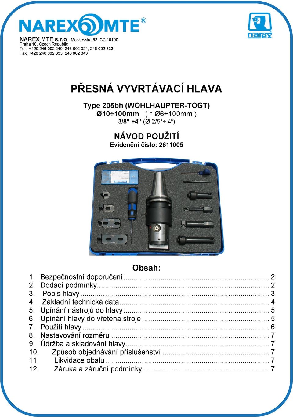 205bh (WOHLHAUPTER-TOGT) Ø10 100mm ( * Ø6 100mm ) 3/8" 4" (Ø 2/5 4 ) NÁVOD POUŽITÍ Evidenční číslo: 2611005 Obsah: 1. Bezpečnostní doporučení... 2 2.