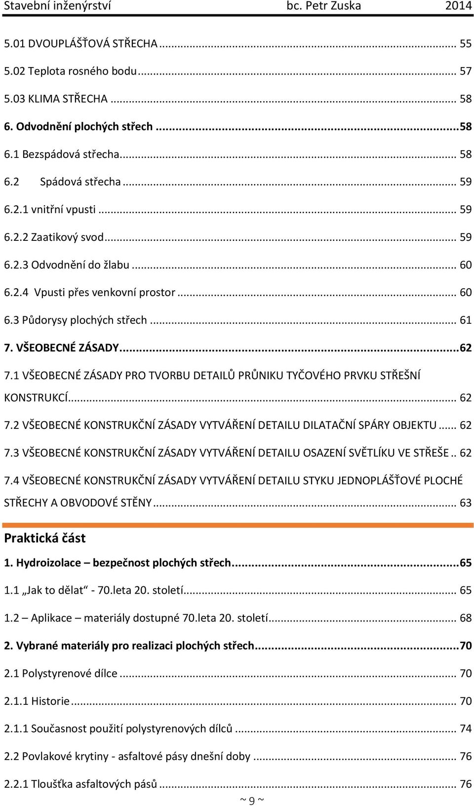 1 VŠEOBECNÉ ZÁSADY PRO TVORBU DETAILŮ PRŮNIKU TYČOVÉHO PRVKU STŘEŠNÍ KONSTRUKCÍ... 62 7.2 VŠEOBECNÉ KONSTRUKČNÍ ZÁSADY VYTVÁŘENÍ DETAILU DILATAČNÍ SPÁRY OBJEKTU... 62 7.3 VŠEOBECNÉ KONSTRUKČNÍ ZÁSADY VYTVÁŘENÍ DETAILU OSAZENÍ SVĚTLÍKU VE STŘEŠE.