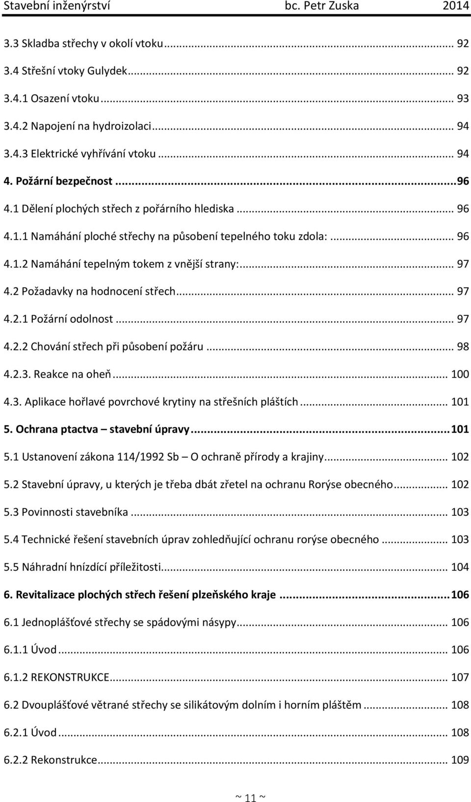 .. 97 4.2 Požadavky na hodnocení střech... 97 4.2.1 Požární odolnost... 97 4.2.2 Chování střech při působení požáru... 98 4.2.3. Reakce na oheň... 100 4.3. Aplikace hořlavé povrchové krytiny na střešních pláštích.