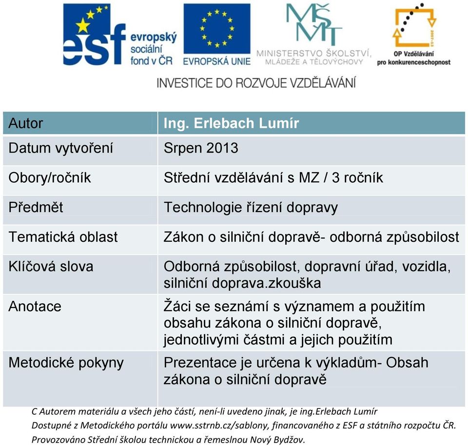 Střední vzdělávání s MZ / 3 ročník Technologie řízení dopravy Zákon o silniční dopravě- odborná způsobilost Odborná