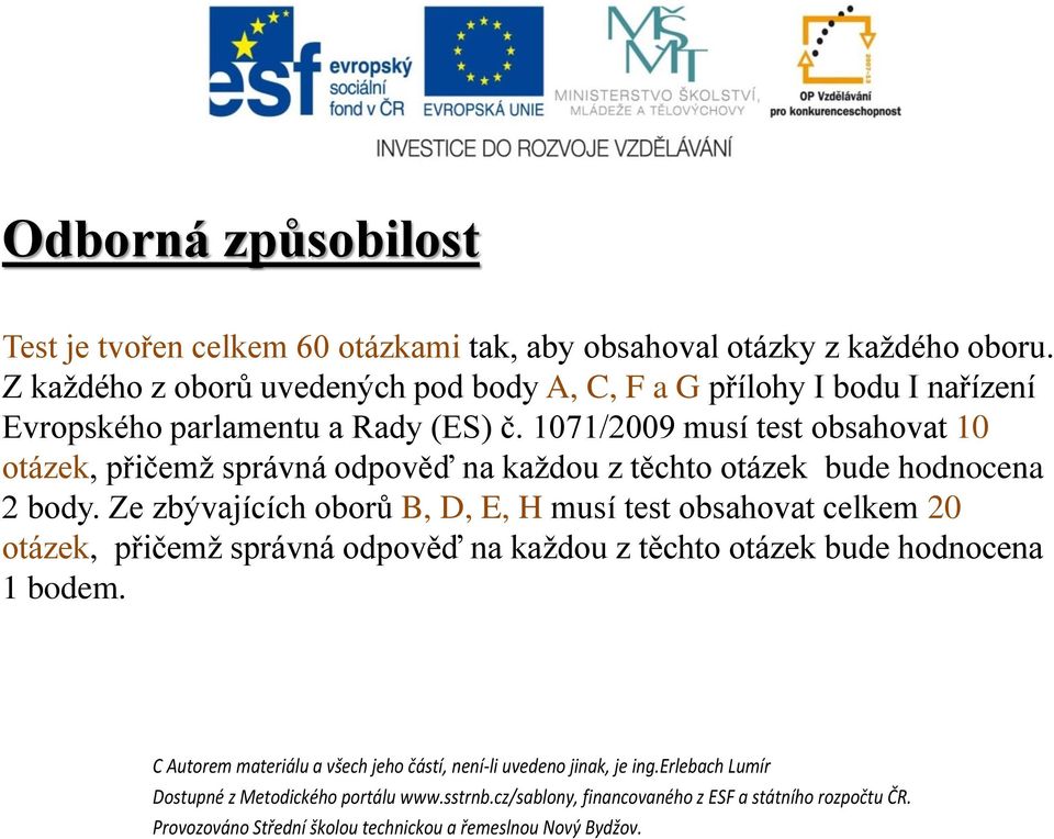 1071/2009 musí test obsahovat 10 otázek, přičemž správná odpověď na každou z těchto otázek bude hodnocena 2