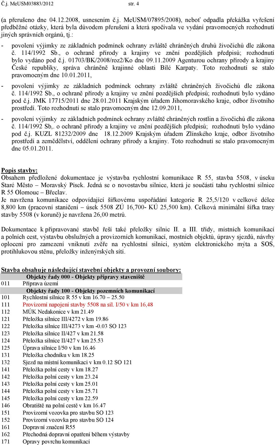 , o ochraně přírody a krajiny ve znění pozdějších předpisů; rozhodnutí bylo vydáno pod č.j. 01703/BK/2008/roz2/Ko dne 09.11.