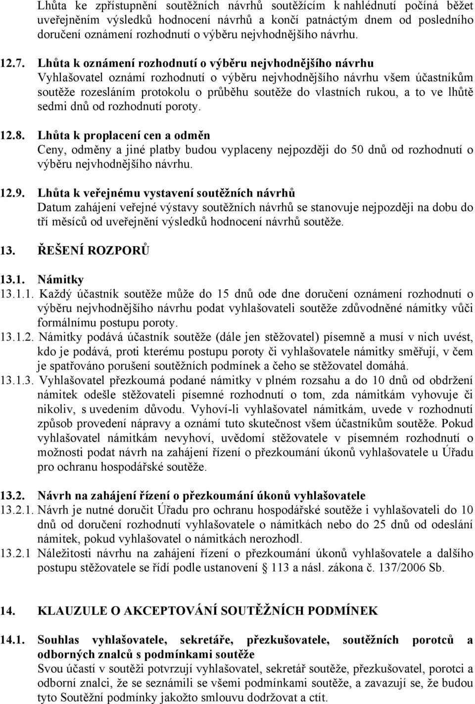 Lhůta k oznámení rozhodnutí o výběru nejvhodnějšího návrhu Vyhlašovatel oznámí rozhodnutí o výběru nejvhodnějšího návrhu všem účastníkům soutěže rozesláním protokolu o průběhu soutěže do vlastních