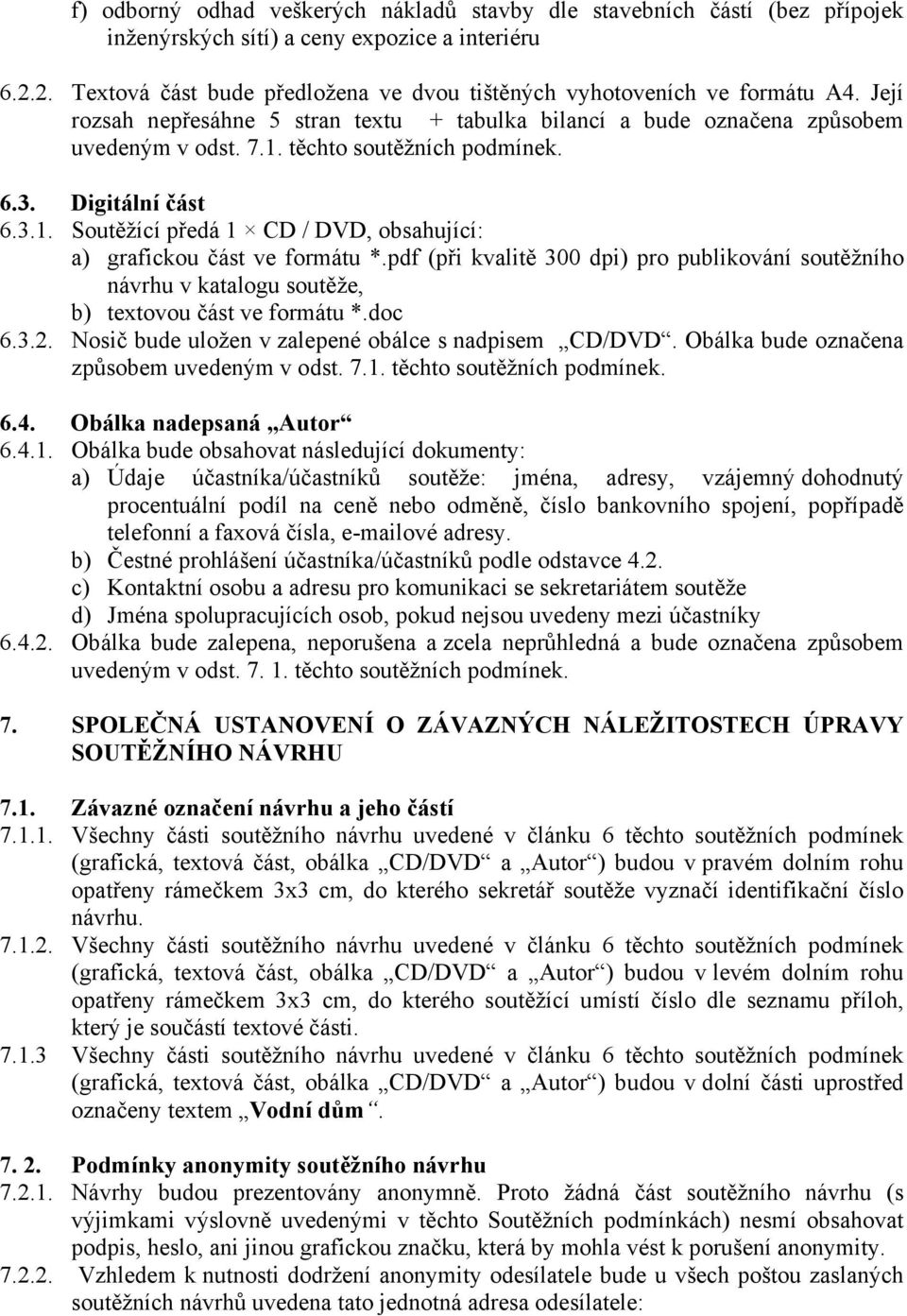 těchto soutěžních podmínek. 6.3. Digitální část 6.3.1. Soutěžící předá 1 CD / DVD, obsahující: a) grafickou část ve formátu *.