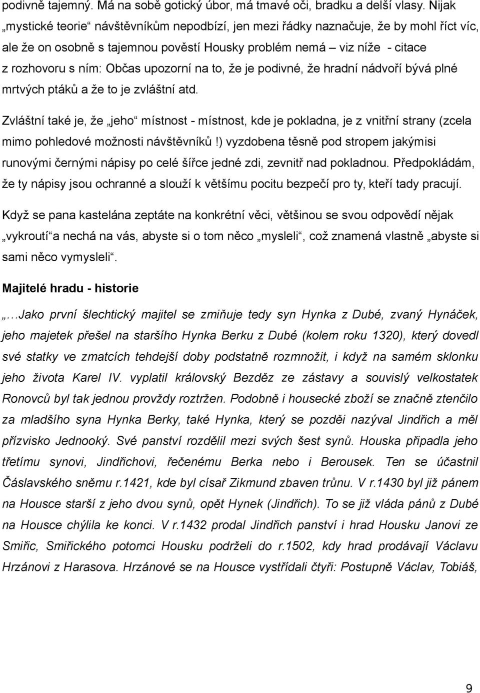 upozorní na to, že je podivné, že hradní nádvoří bývá plné mrtvých ptáků a že to je zvláštní atd.