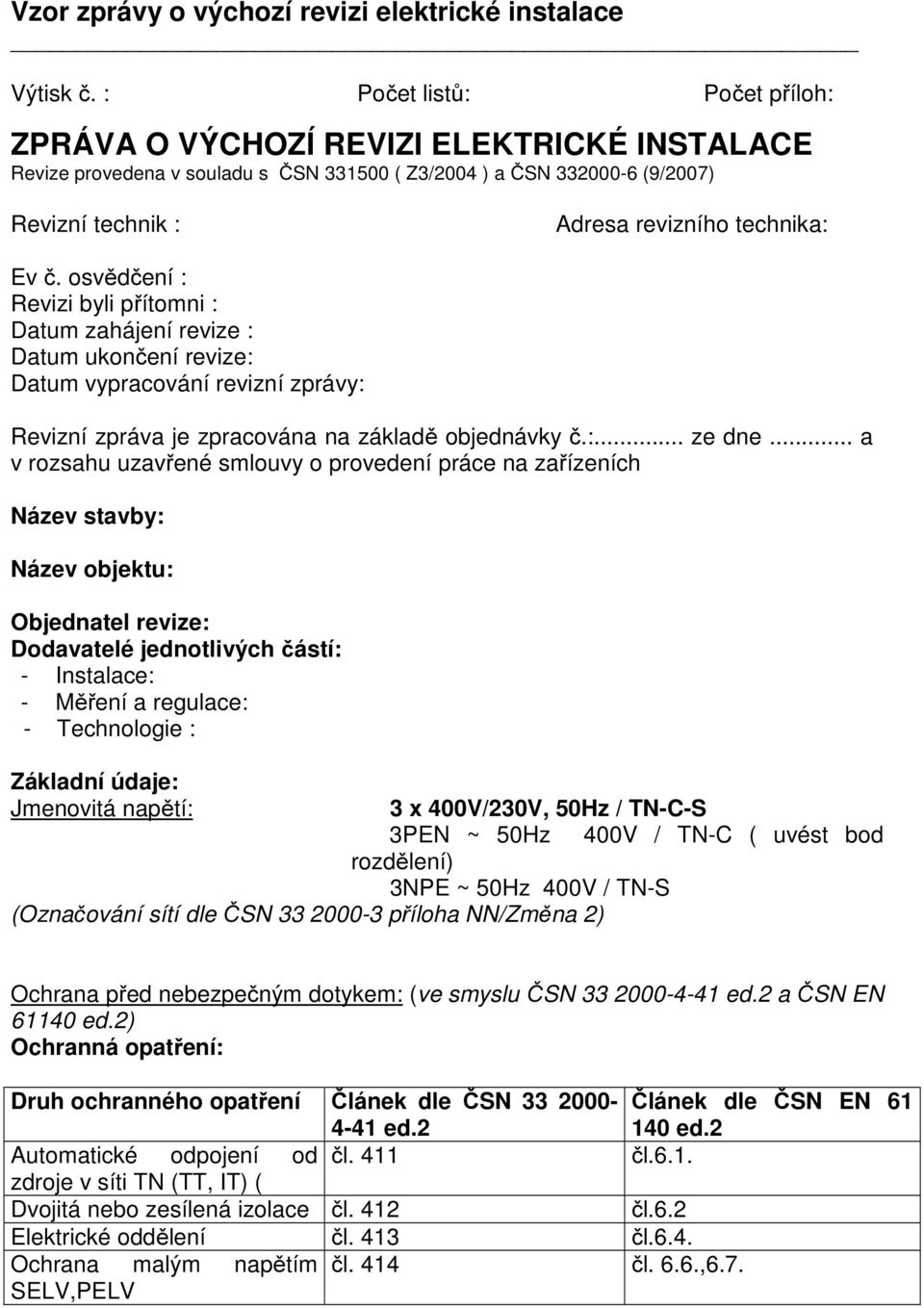 osvědčení : Revizi byli přítomni : Datum zahájení revize : Datum ukončení revize: Datum vypracování revizní zprávy: Revizní zpráva je zpracována na základě objednávky č.:... ze dne.