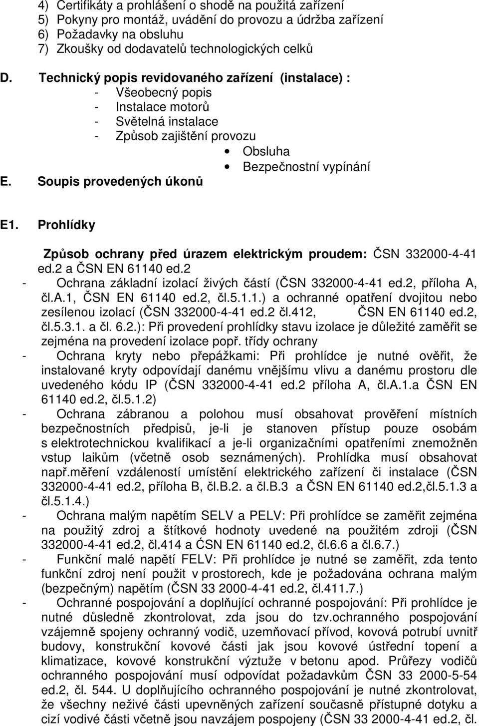 Prohlídky Způsob ochrany před úrazem elektrickým proudem: ČSN 332000-4-41 ed.2 a ČSN EN 61140 ed.2 - Ochrana základní izolací živých částí (ČSN 332000-4-41 ed.2, příloha A, čl.a.1, ČSN EN 61140 ed.