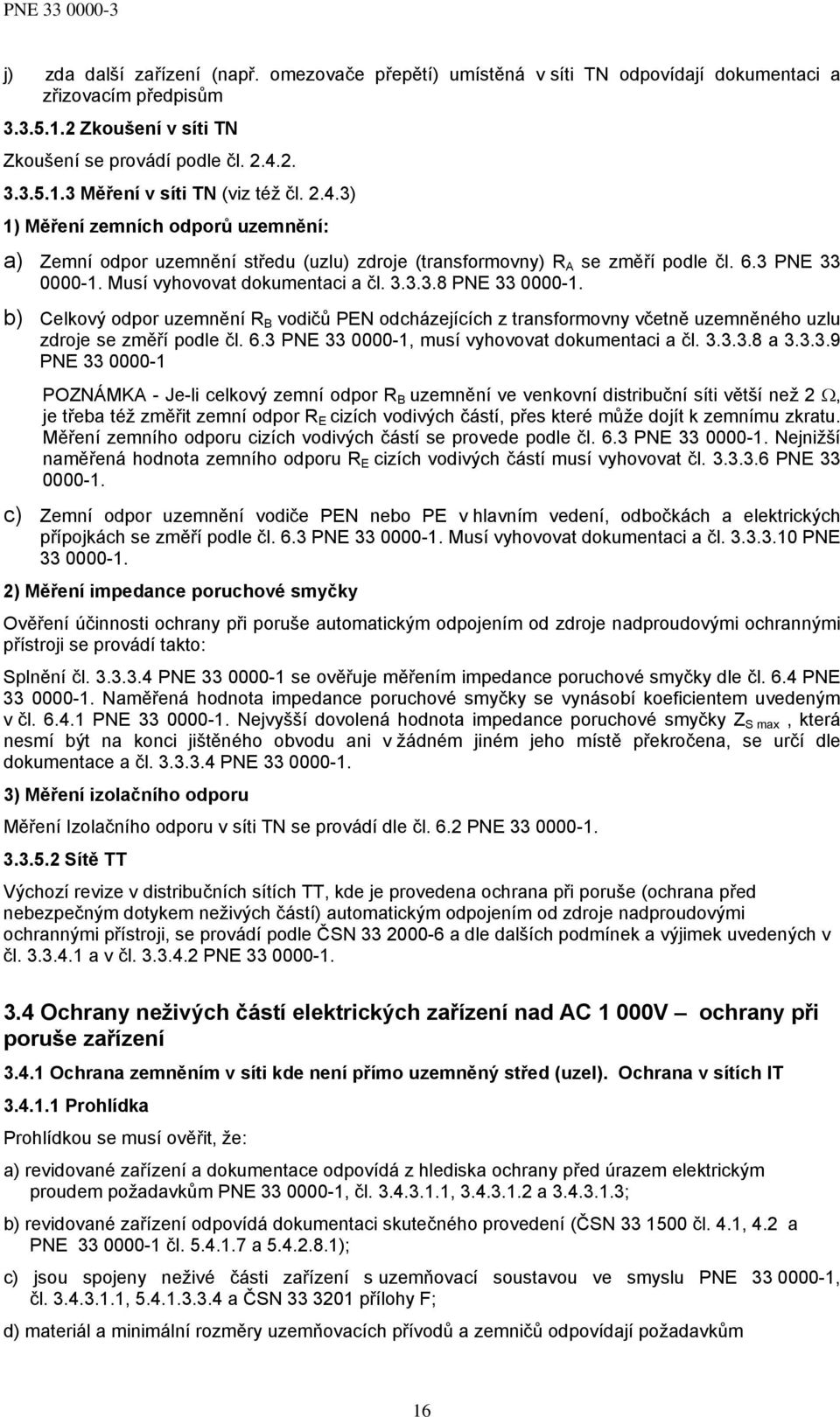 b) Celkový odpor uzemnění R B vodičů PEN odcházejících z transformovny včetně uzemněného uzlu zdroje se změří podle čl. 6.3 