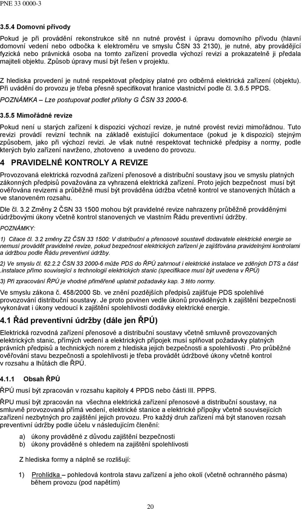 Z hlediska provedení je nutné respektovat předpisy platné pro odběrná elektrická zařízení (objektu). Při uvádění do provozu je třeba přesně specifikovat hranice vlastnictví podle čl. 3.6.5 PPDS.