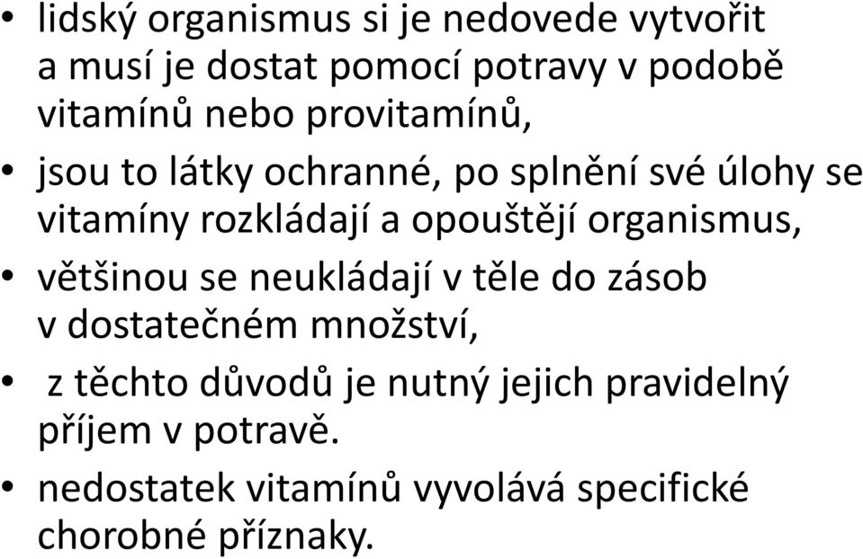 opouštějí organismus, většinou se neukládají v těle do zásob v dostatečném množství, z těchto