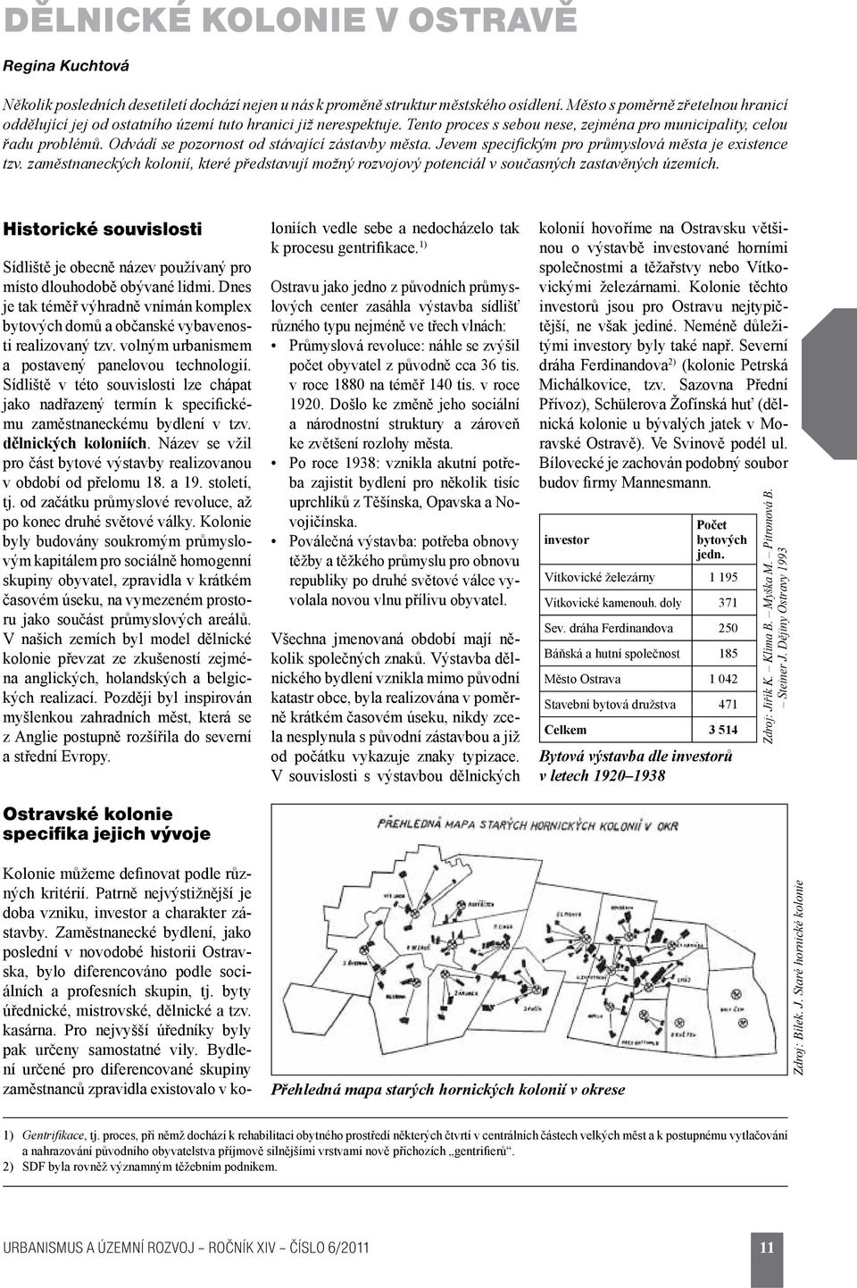 Odvádí se pozornost od stávající zástavby města. Jevem specifi ckým pro průmyslová města je existence tzv.