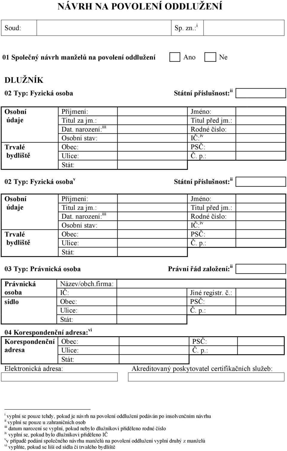 narození: iii Osobní stav: Obec: Jméno: Rodné číslo: IČ: iv 02 Typ: Fyzická osoba v Státní příslušnost: ii Osobní údaje Trvalé bydliště Příjmení: Titul za jm.: Dat.