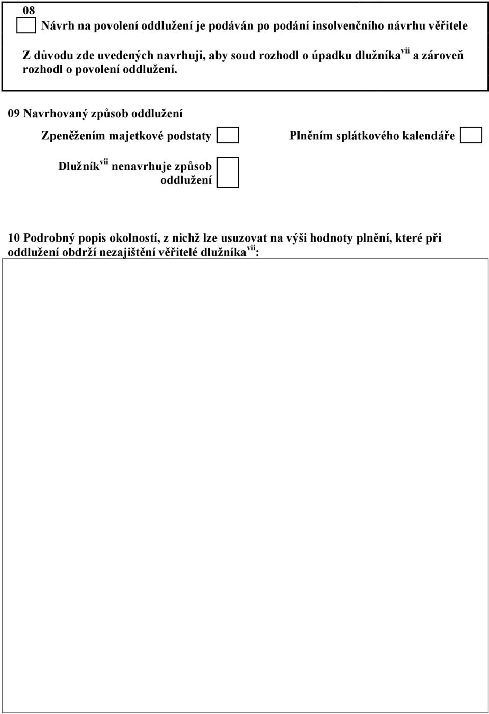 09 Navrhovaný způsob oddlužení Zpeněžením majetkové podstaty Plněním splátkového kalendáře Dlužník vii nenavrhuje