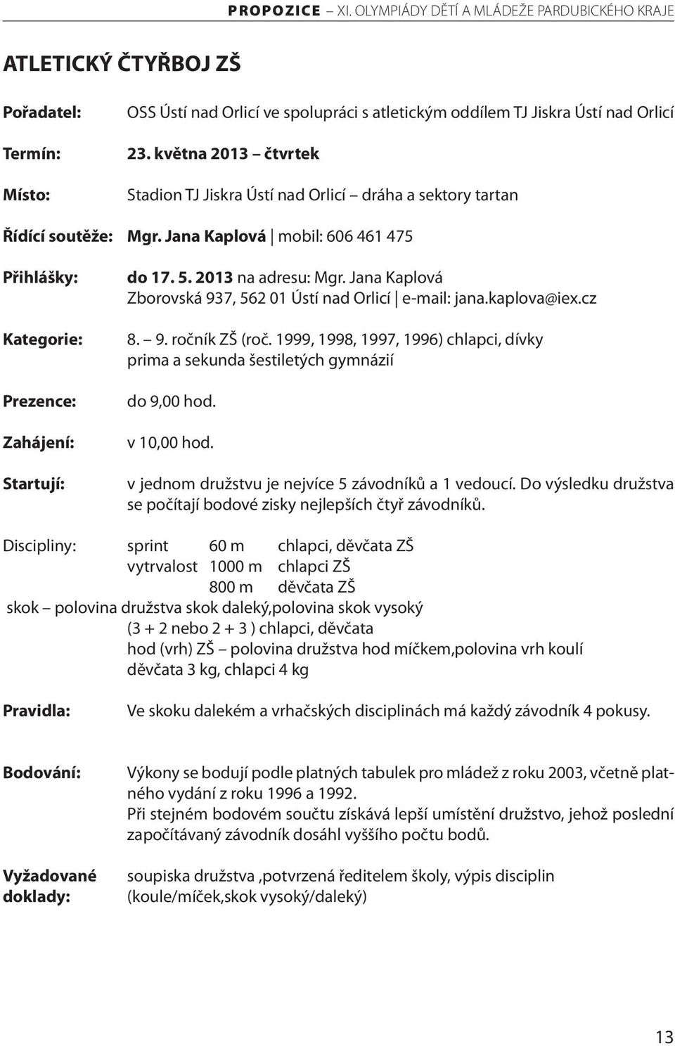 2013 na adresu: Mgr. Jana Kaplová Zborovská 937, 562 01 Ústí nad Orlicí e-mail: jana.kaplova@iex.cz 8. 9. ročník ZŠ (roč.