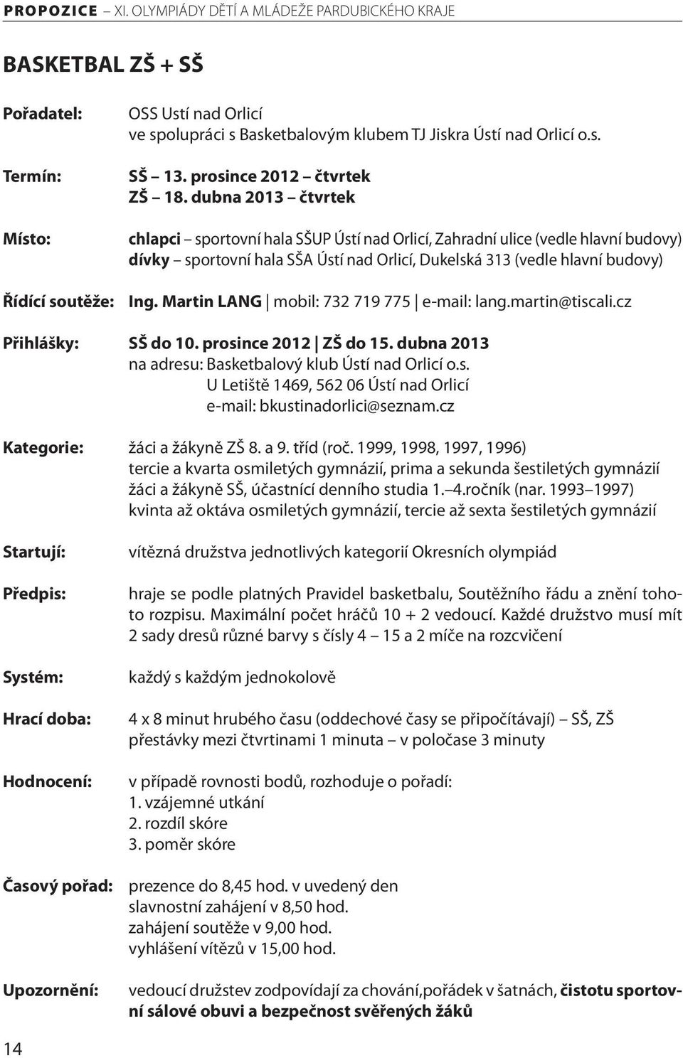 Martin LANG mobil: 732 719 775 e-mail: lang.martin@tiscali.cz Přihlášky: SŠ do 10. prosince 2012 ZŠ do 15. dubna 2013 na adresu: Basketbalový klub Ústí nad Orlicí o.s. U Letiště 1469, 562 06 Ústí nad Orlicí e-mail: bkustinadorlici@seznam.