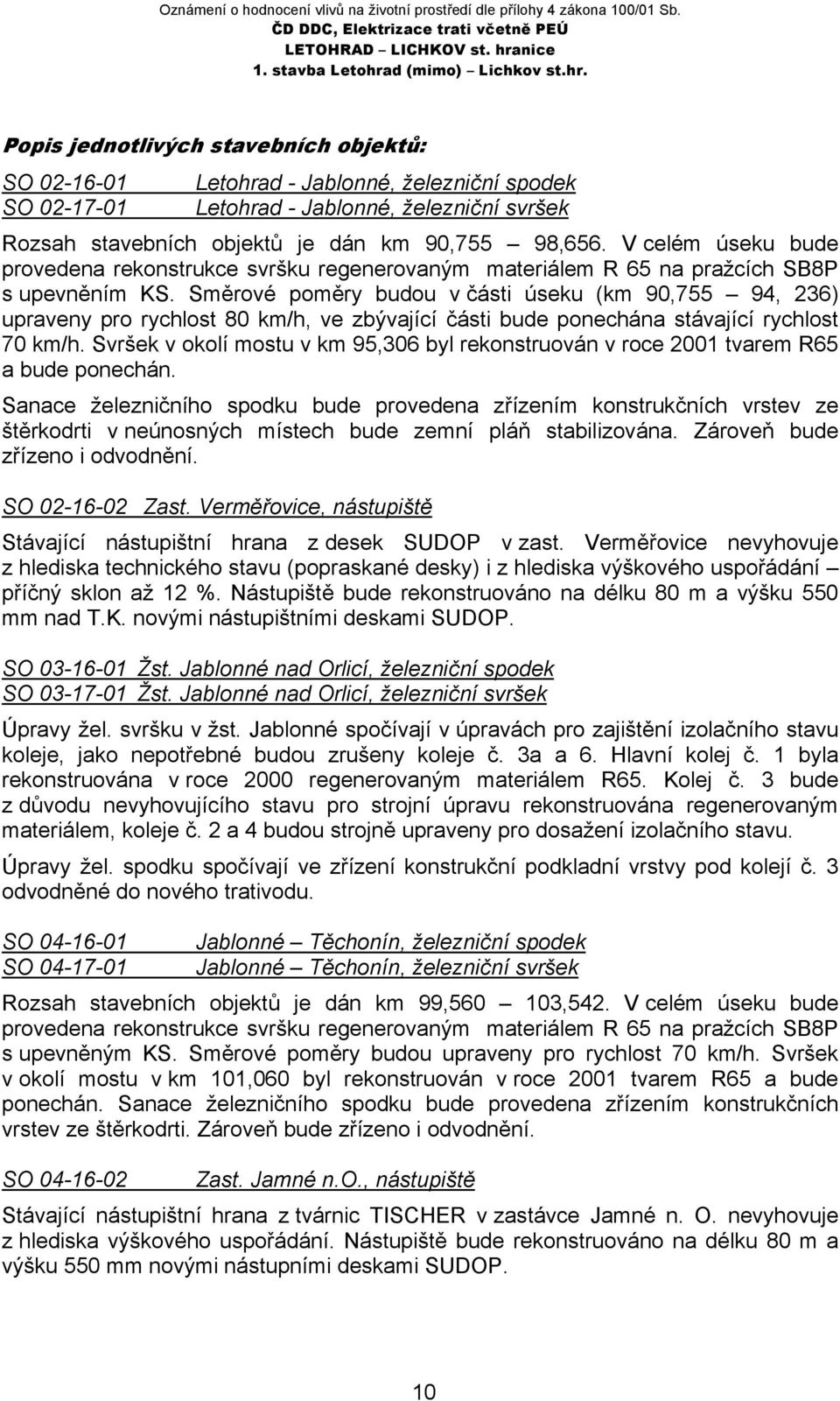 Směrové poměry budou v části úseku (km 90,755 94, 236) upraveny pro rychlost 80 km/h, ve zbývající části bude ponechána stávající rychlost 70 km/h.