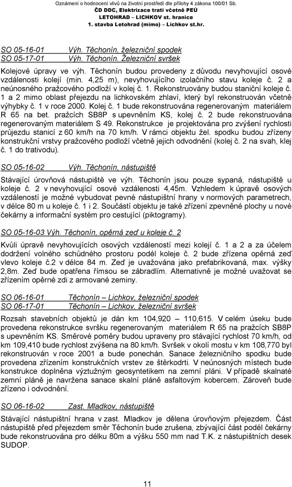 1 a 2 mimo oblast přejezdu na lichkovském zhlaví, který byl rekonstruován včetně výhybky č. 1 v roce 2000. Kolej č. 1 bude rekonstruována regenerovaným materiálem R 65 na bet.