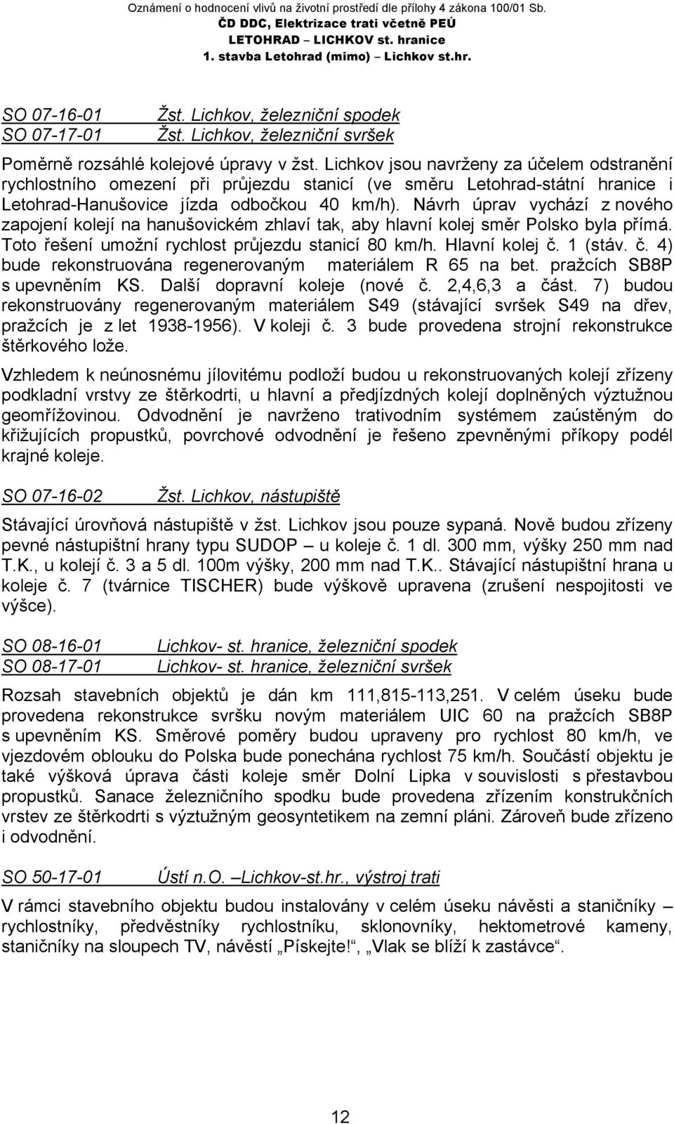 Návrh úprav vychází z nového zapojení kolejí na hanušovickém zhlaví tak, aby hlavní kolej směr Polsko byla přímá. Toto řešení umožní rychlost průjezdu stanicí 80 km/h. Hlavní kolej č.