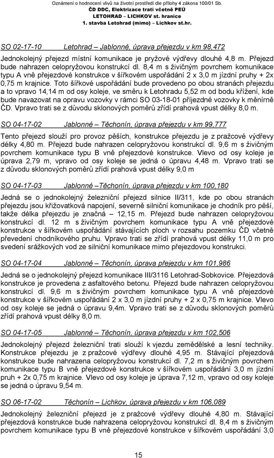 Toto šířkové uspořádání bude provedeno po obou stranách přejezdu a to vpravo 14,14 m od osy koleje, ve směru k Letohradu 5,52 m od bodu křížení, kde bude navazovat na opravu vozovky v rámci SO