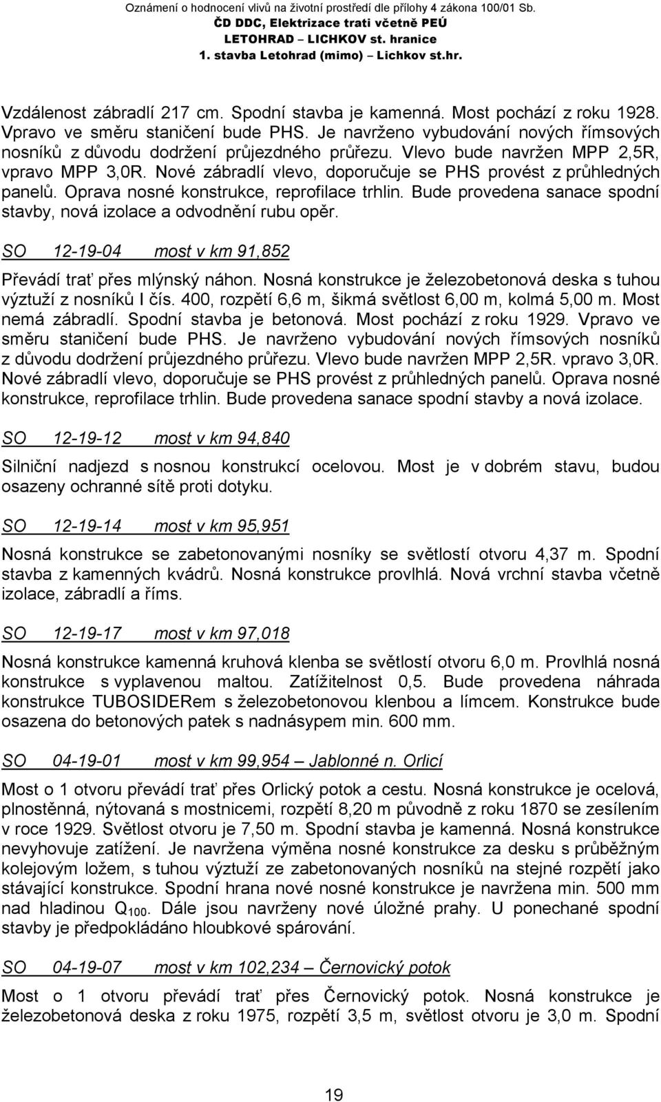 Nové zábradlí vlevo, doporučuje se PHS provést z průhledných panelů. Oprava nosné konstrukce, reprofilace trhlin. Bude provedena sanace spodní stavby, nová izolace a odvodnění rubu opěr.