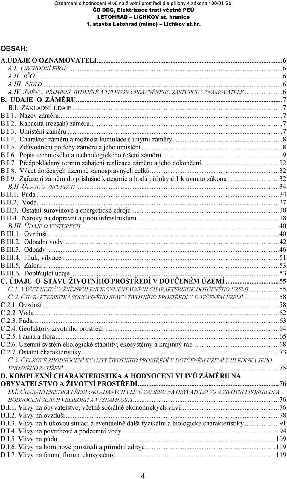 Zdůvodnění potřeby záměru a jeho umístění...8 B.I.6. Popis technického a technologického řešení záměru...9 B.I.7. Předpokládaný termín zahájení realizace záměru a jeho dokončení...32 B.I.8. Výčet dotčených územně samosprávných celků.