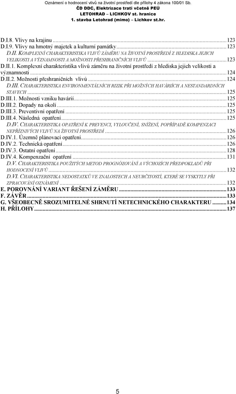 3 D.II.1. Komplexní charakteristika vlivů záměru na životní prostředí z hlediska jejich velikosti a významnosti...124 D.II.2. Možnosti přeshraničních vlivů...124 D.III.