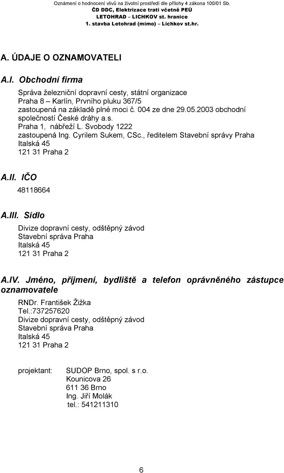 III. Sídlo Divize dopravní cesty, odštěpný závod Stavební správa Praha Italská 45 121 31 Praha 2 A.IV. Jméno, příjmení, bydliště a telefon oprávněného zástupce oznamovatele RNDr.