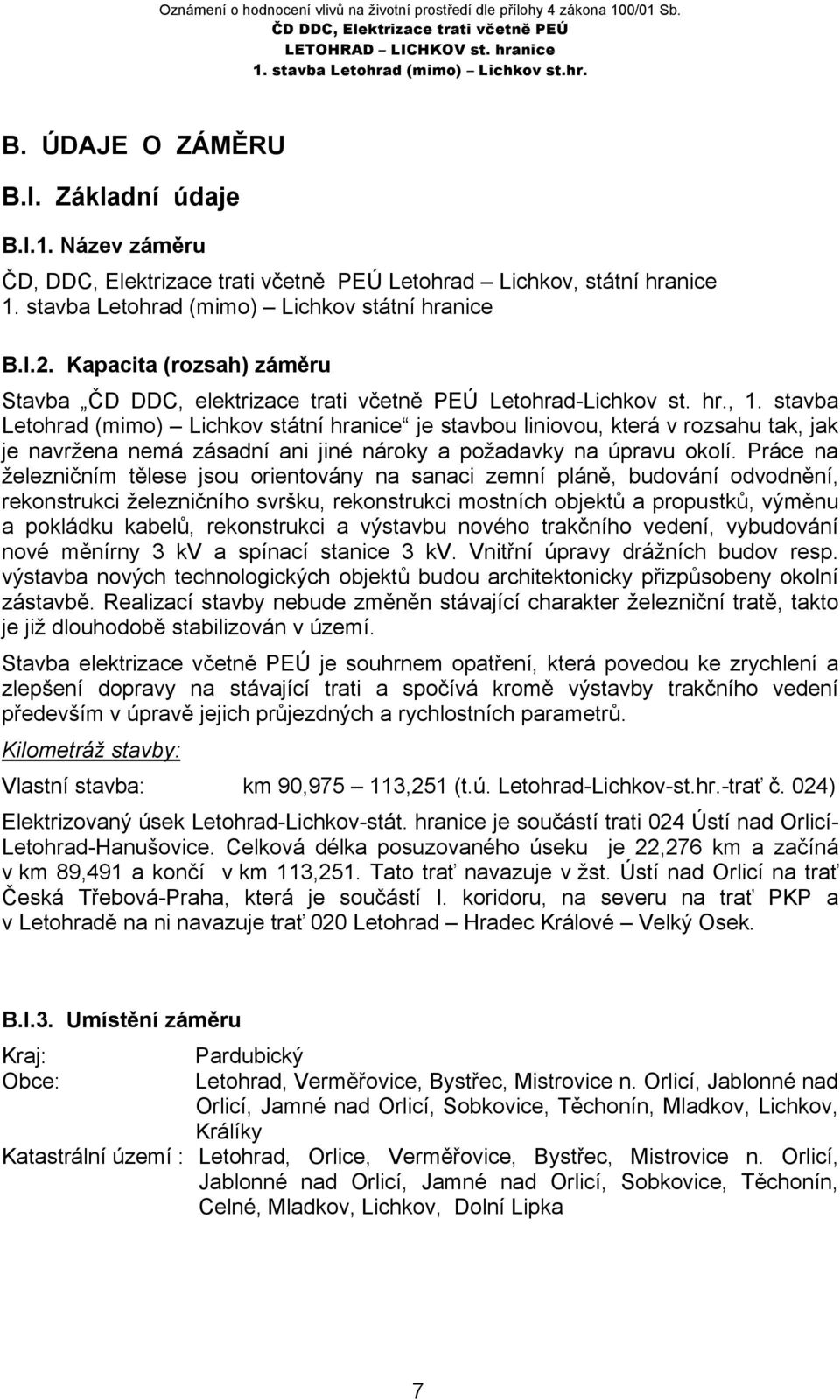 stavba Letohrad (mimo) Lichkov státní hranice je stavbou liniovou, která v rozsahu tak, jak je navržena nemá zásadní ani jiné nároky a požadavky na úpravu okolí.