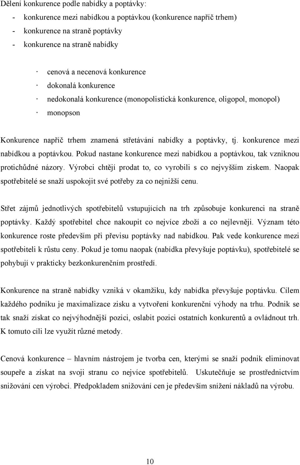 konkurence mezi nabídkou a poptávkou. Pokud nastane konkurence mezi nabídkou a poptávkou, tak vzniknou protichůdné názory. Výrobci chtějí prodat to, co vyrobili s co nejvyšším ziskem.