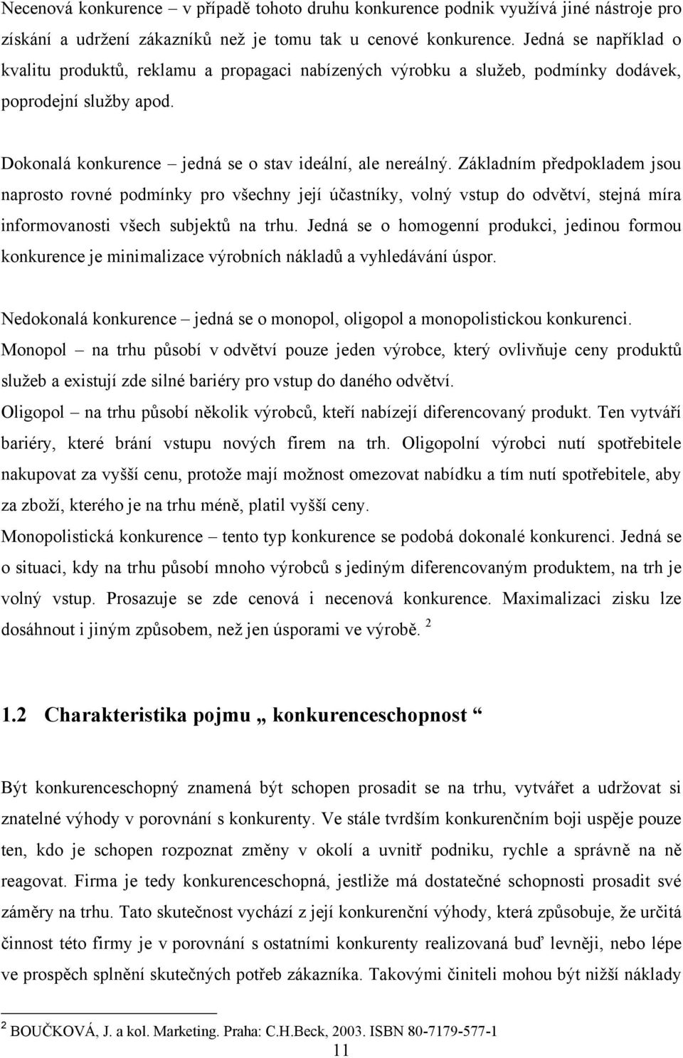 Základním předpokladem jsou naprosto rovné podmínky pro všechny její účastníky, volný vstup do odvětví, stejná míra informovanosti všech subjektů na trhu.