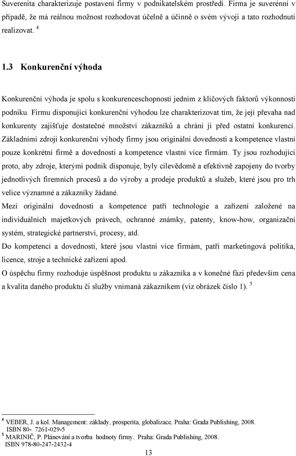 Firmu disponující konkurenční výhodou lze charakterizovat tím, že její převaha nad konkurenty zajišťuje dostatečné množství zákazníků a chrání ji před ostatní konkurencí.