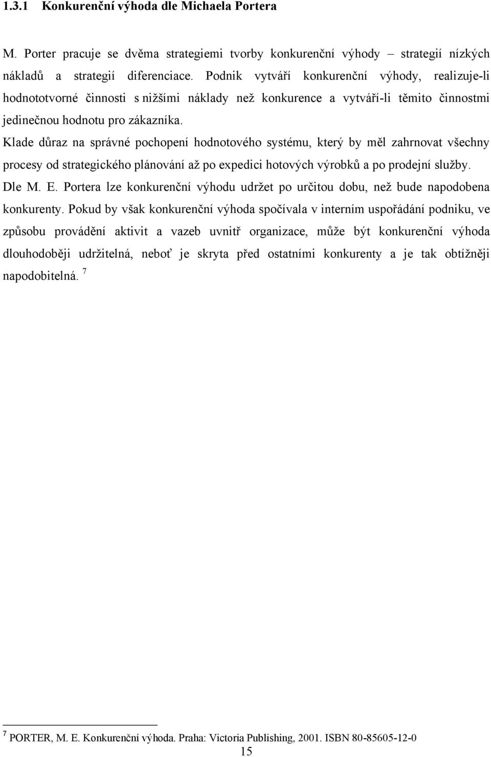 Klade důraz na správné pochopení hodnotového systému, který by měl zahrnovat všechny procesy od strategického plánování až po expedici hotových výrobků a po prodejní služby. Dle M. E.