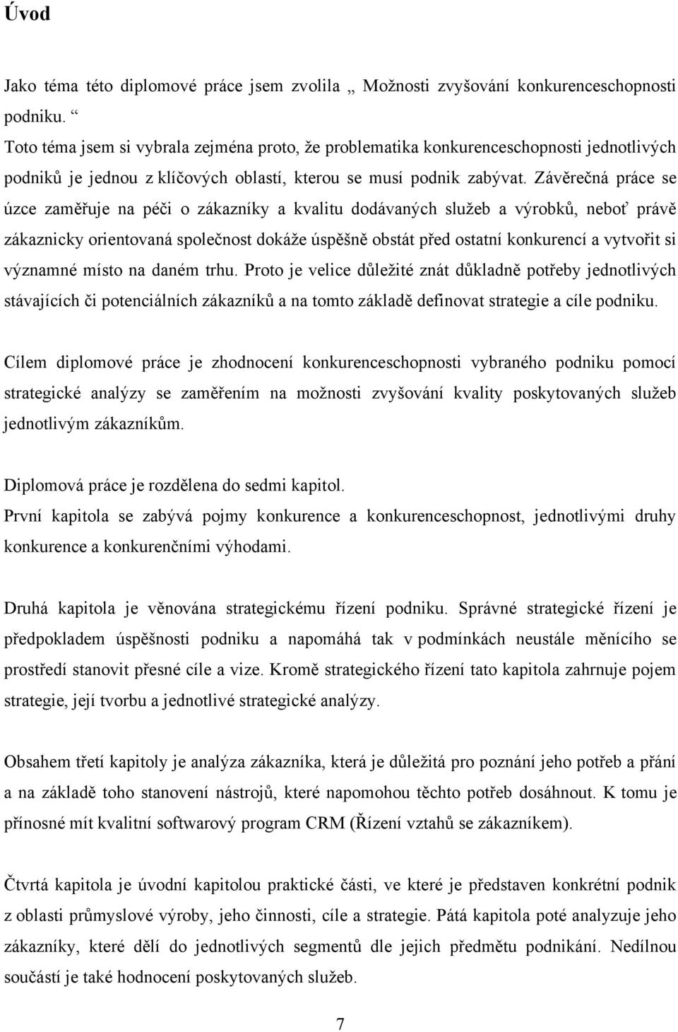 Závěrečná práce se úzce zaměřuje na péči o zákazníky a kvalitu dodávaných služeb a výrobků, neboť právě zákaznicky orientovaná společnost dokáže úspěšně obstát před ostatní konkurencí a vytvořit si