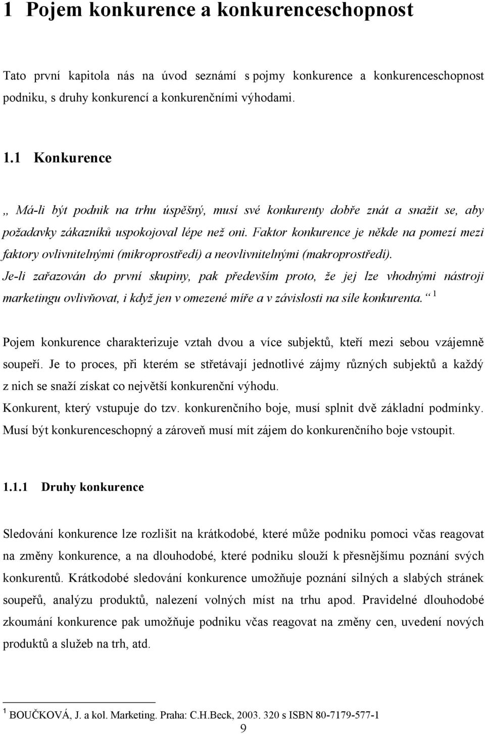 Faktor konkurence je někde na pomezí mezi faktory ovlivnitelnými (mikroprostředí) a neovlivnitelnými (makroprostředí).