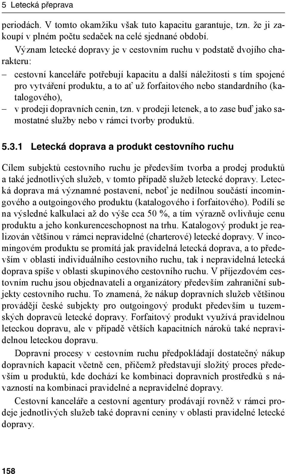 standardního (katalogového), v prodeji dopravních cenin, tzn. v prodeji letenek, a to zase buď jako samostatné služby nebo v rámci tvorby produktů. 5.3.