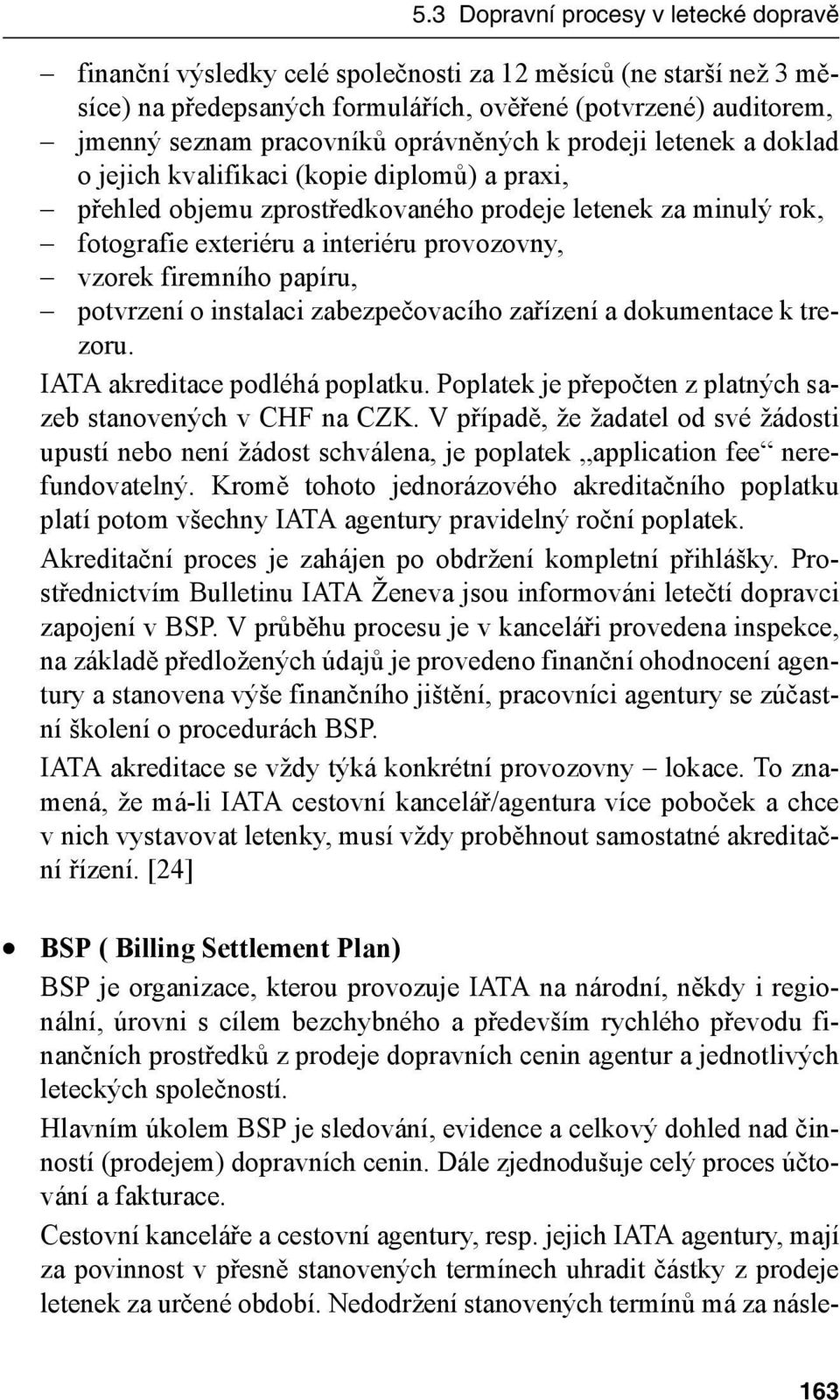 vzorek firemního papíru, potvrzení o instalaci zabezpečovacího zařízení a dokumentace k trezoru. IATA akreditace podléhá poplatku. Poplatek je přepočten z platných sazeb stanovených v CHF na CZK.