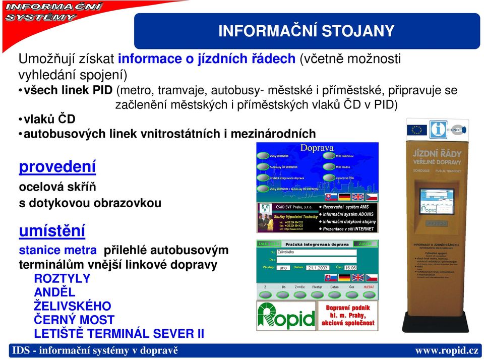 městských i příměstských vlaků ČD v PID) vlaků ČD autobusových linek vnitrostátních i mezinárodních umístění stanice