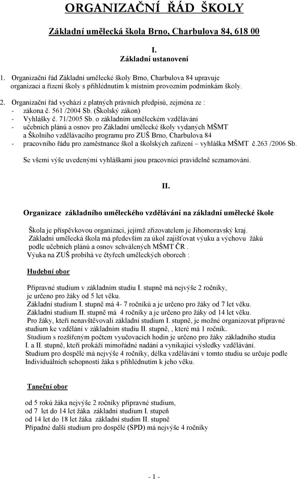 Organizační řád vychází z platných právních předpisů, zejména ze : - zákona č. 561 /2004 Sb. (Školský zákon) - Vyhlášky č. 71/2005 Sb.